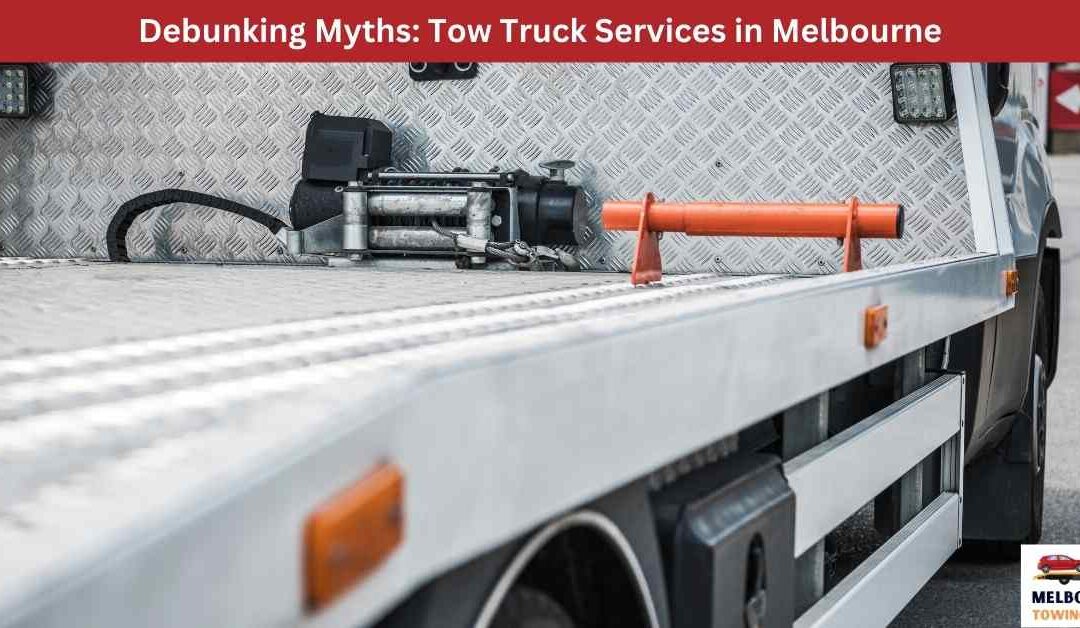 Debunking Myths: Tow Truck Services in Melbourne