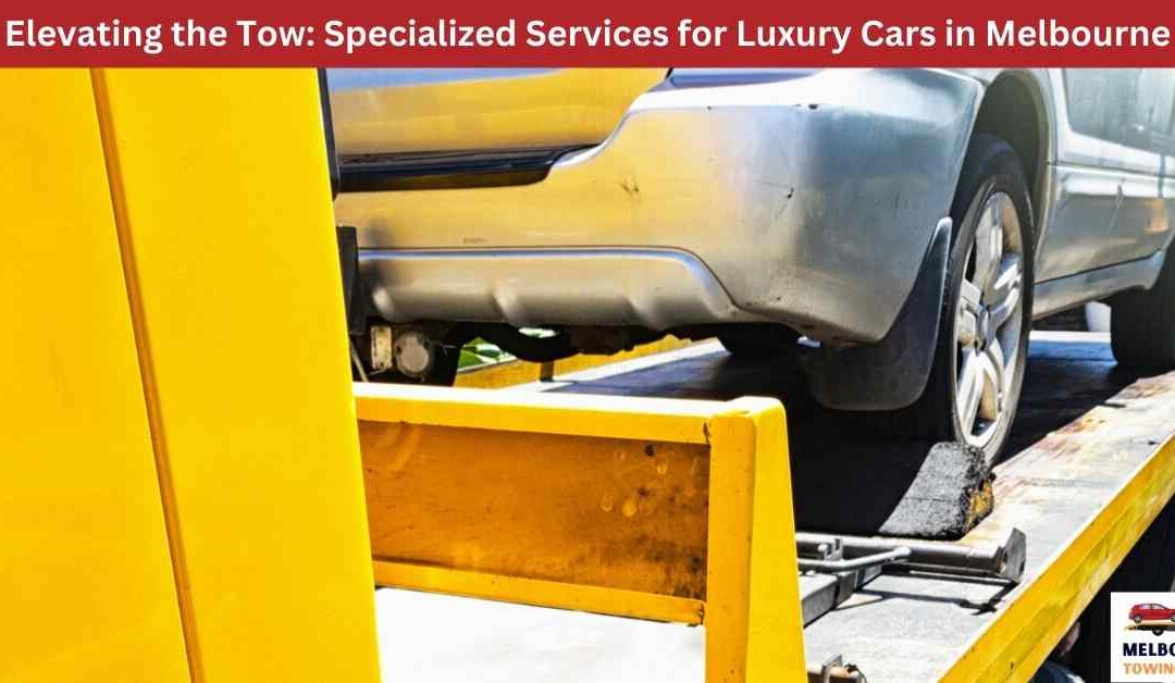 Elevating the Tow: Specialized Services for Luxury Cars in Melbourne