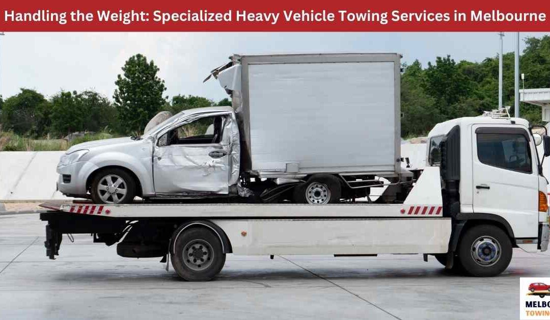 Handling the Weight: Specialized Heavy Vehicle Towing Services in Melbourne