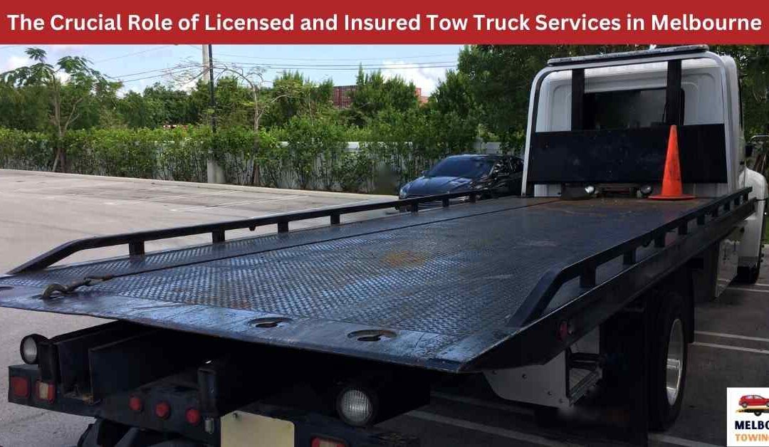 The Crucial Role of Licensed and Insured Tow Truck Services in Melbourne