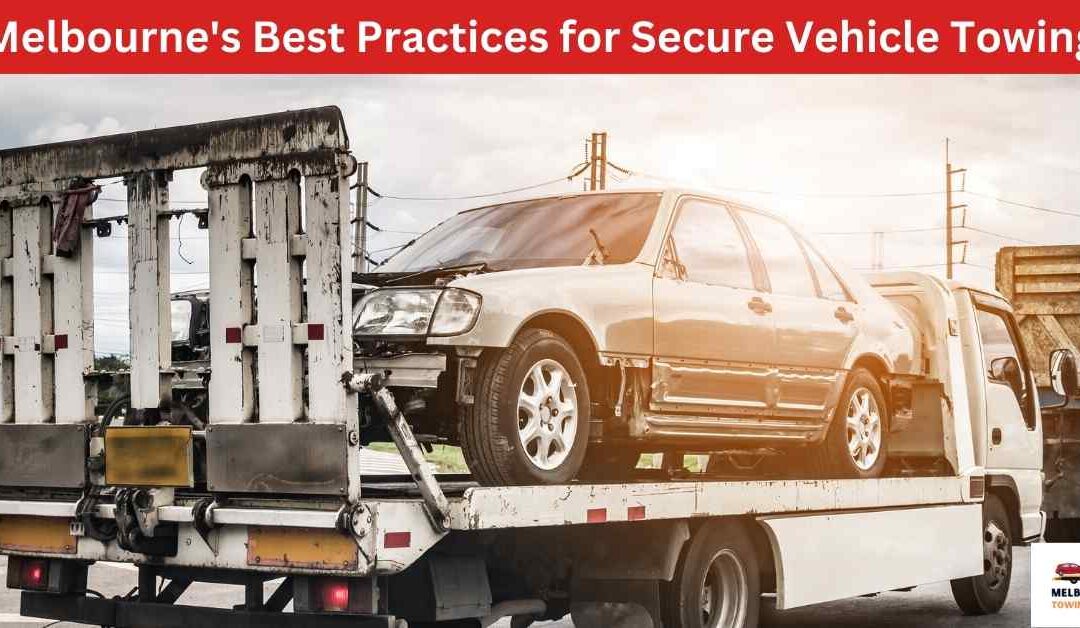 Melbourne’s Best Practices for Secure Vehicle Towing