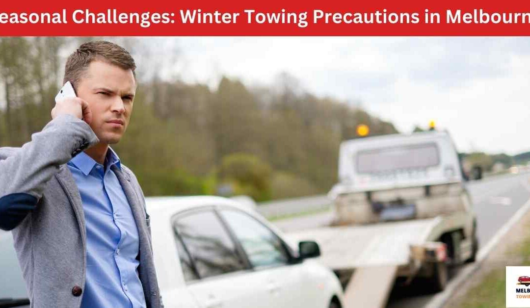 Seasonal Challenges: Winter Towing Precautions in Melbourne