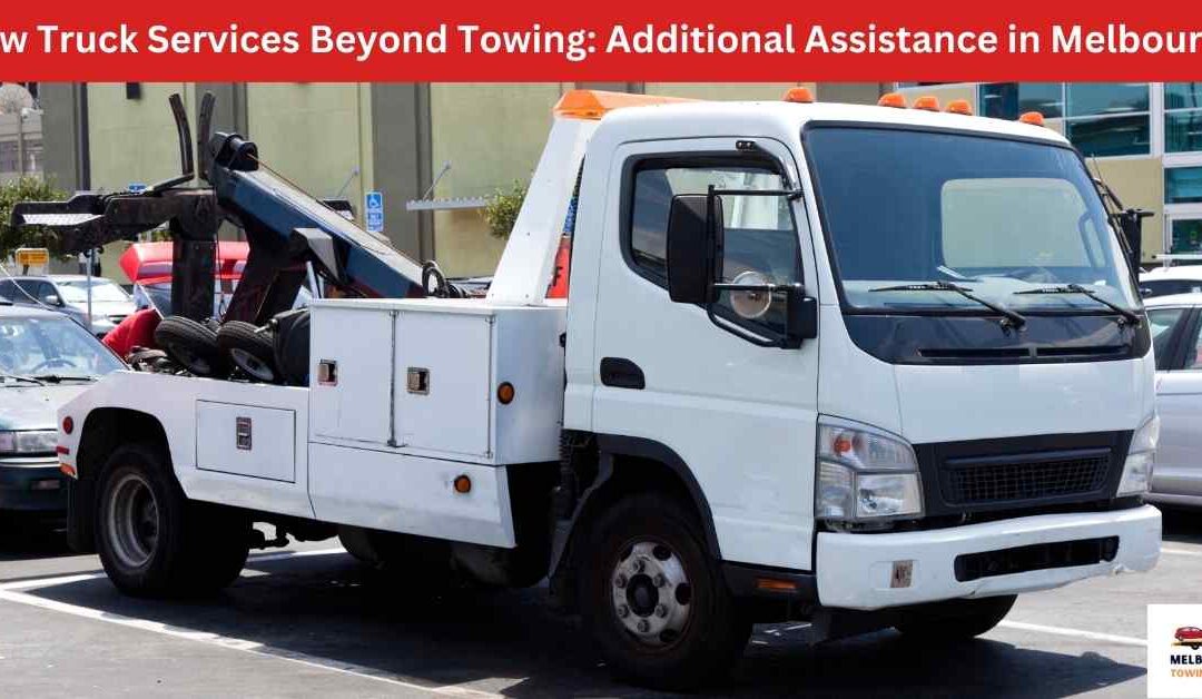 Tow Truck Services Beyond Towing: Additional Assistance in Melbourne