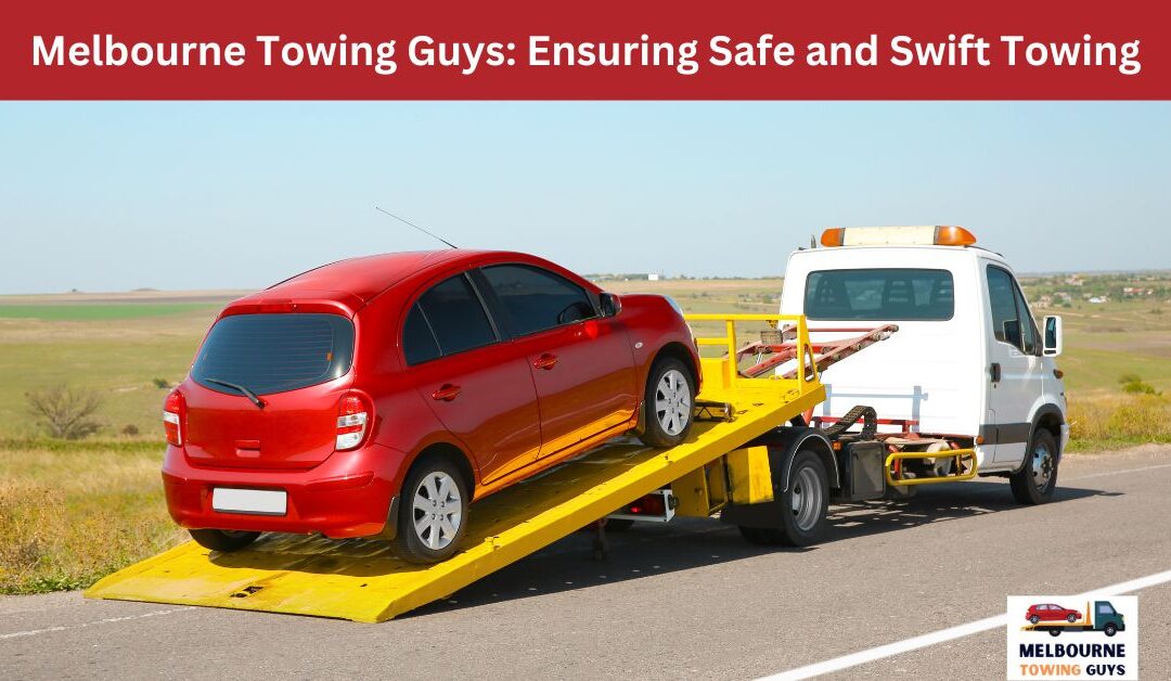 Melbourne Towing Guys: Ensuring Safe and Swift Towing