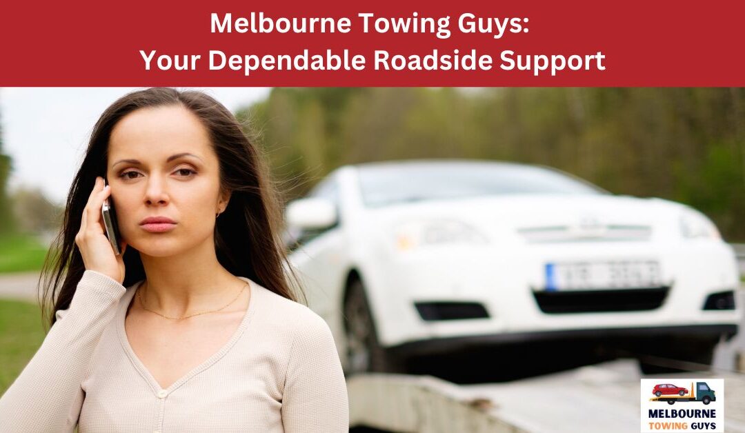 Melbourne Towing Guys: Your Dependable Roadside Support