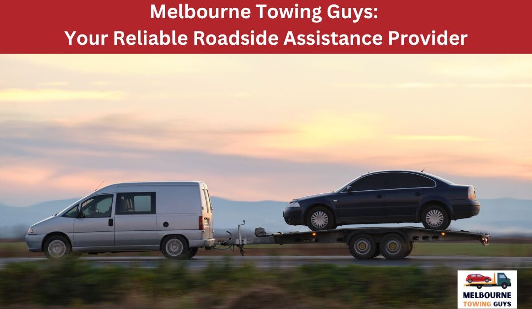 Roadside Melbourne Towing Guys: Your Reliable Assistance Provider