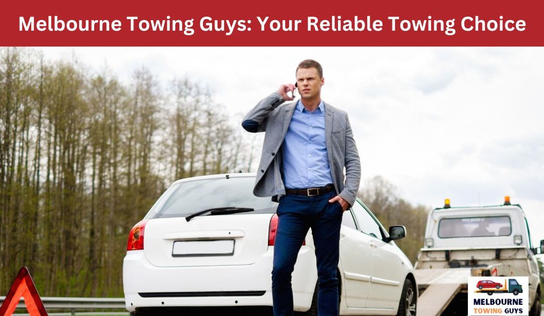 Melbourne Towing Guys_ Your Reliable Towing Choice