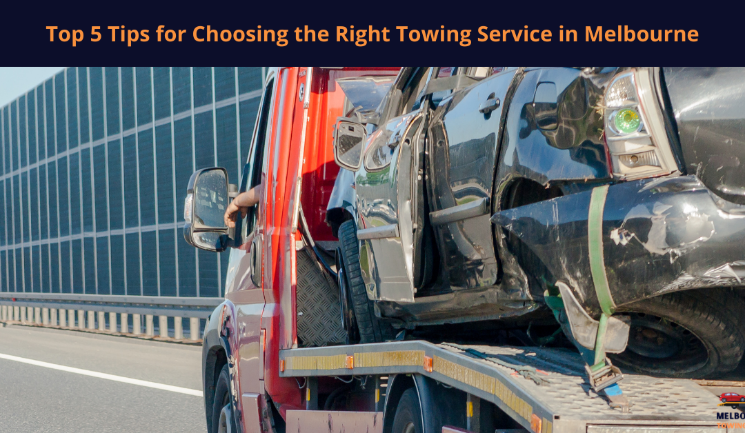 Top 5 Tips for Choosing the Right Towing Service in Melbourne