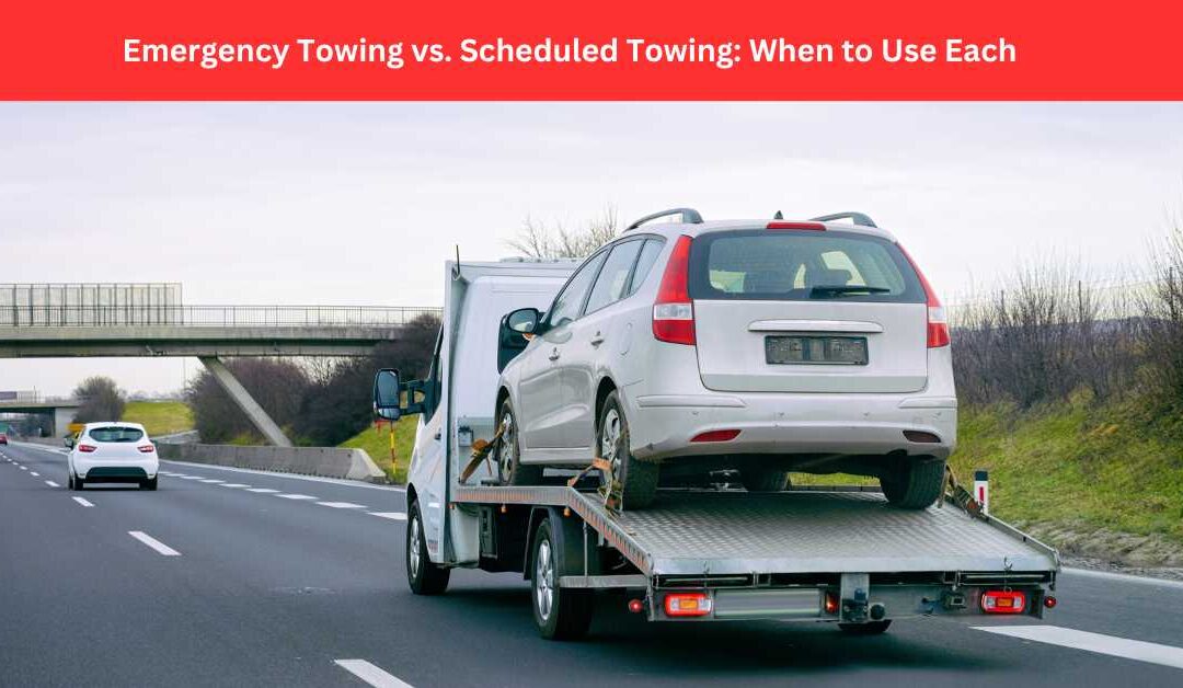 Emergency Towing vs. Scheduled Towing: When to Use Each