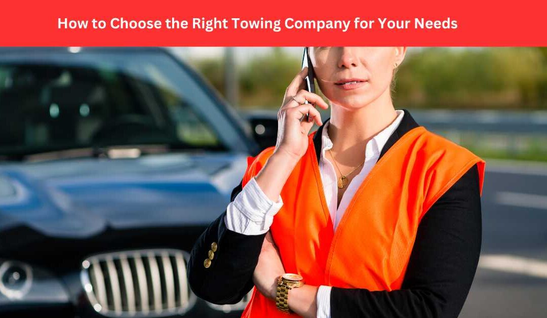 How to Choose the Right Towing Company for Your Needs