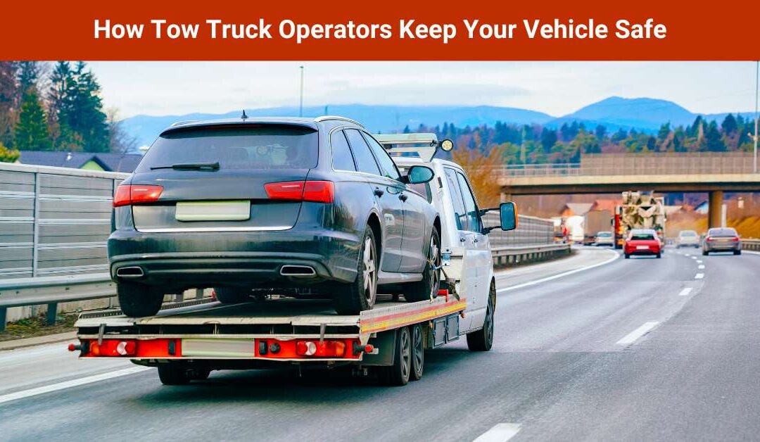 How Tow Truck Operators Keep Your Vehicle Safe